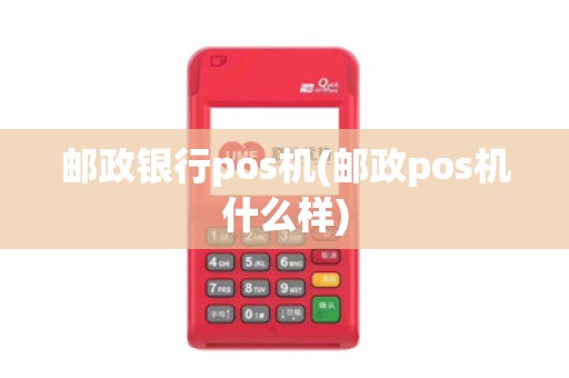邮政银行pos机(邮政pos机什么样)
