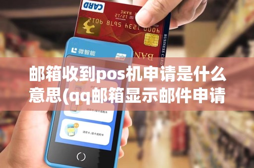 邮箱收到pos机申请是什么意思(qq邮箱显示邮件申请pos机)