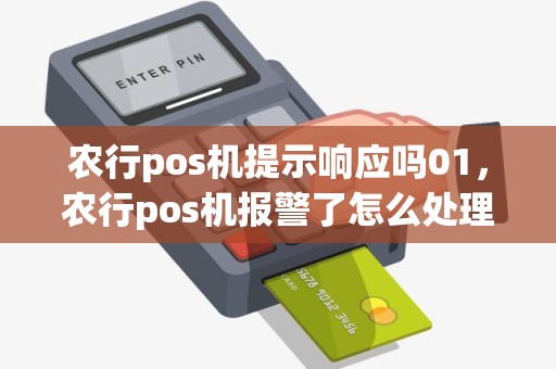 农行pos机提示响应吗01，农行pos机报警了怎么处理