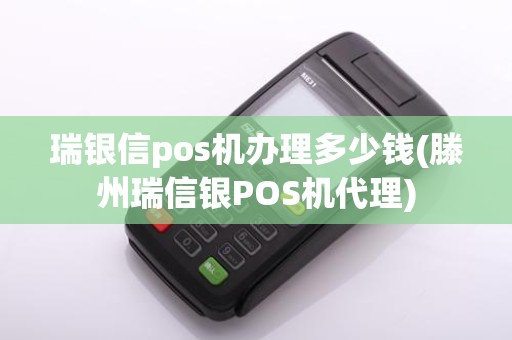 瑞银信pos机办理多少钱(滕州瑞信银POS机代理)