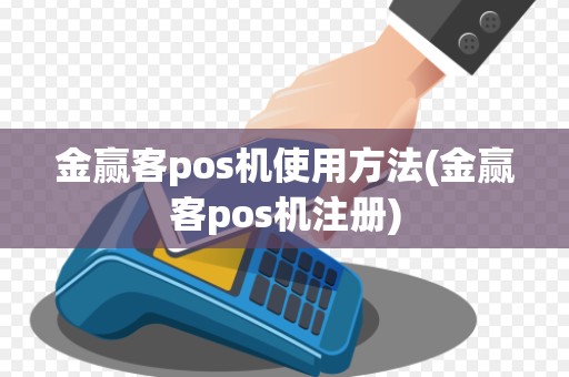 金赢客pos机使用方法(金赢客pos机注册)