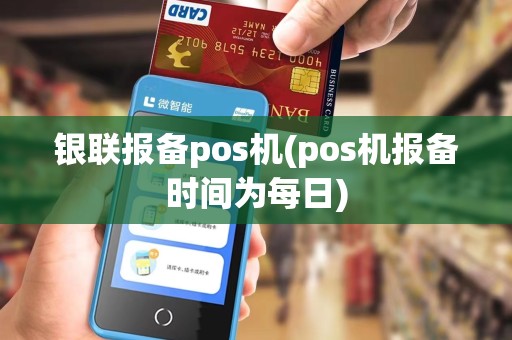 银联报备pos机(pos机报备时间为每日)