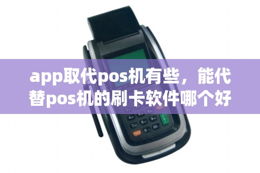 app取代pos机有些，能代替pos机的刷卡软件哪个好