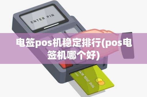 电签pos机稳定排行(pos电签机哪个好)