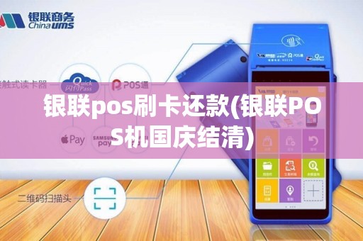 银联pos刷卡还款(银联POS机国庆结清)