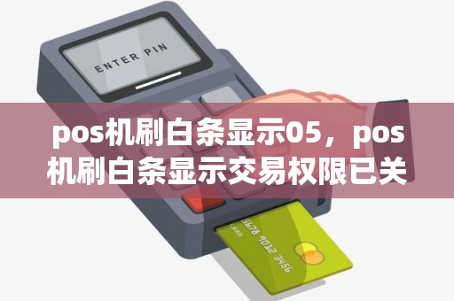 pos机刷白条显示05，pos机刷白条显示交易权限已关闭