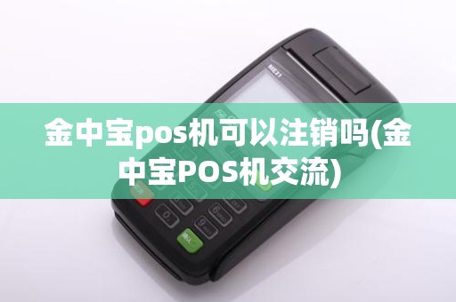 金中宝pos机可以注销吗(金中宝POS机交流)