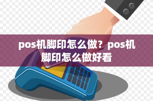 pos机脚印怎么做？pos机脚印怎么做好看