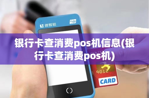 银行卡查消费pos机信息(银行卡查消费pos机)