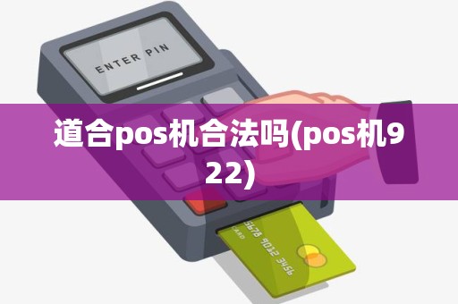 道合pos机合法吗(pos机922)