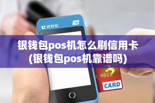 银钱包pos机怎么刷信用卡(银钱包pos机靠谱吗)