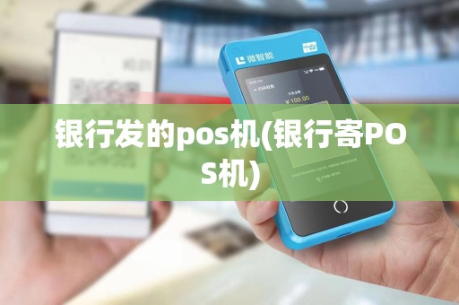 银行发的pos机(银行寄POS机)