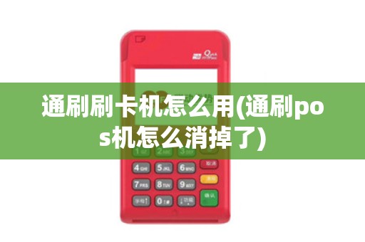 通刷刷卡机怎么用(通刷pos机怎么消掉了)