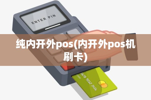纯内开外pos(内开外pos机刷卡)