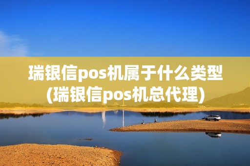 瑞银信pos机属于什么类型(瑞银信pos机总代理)
