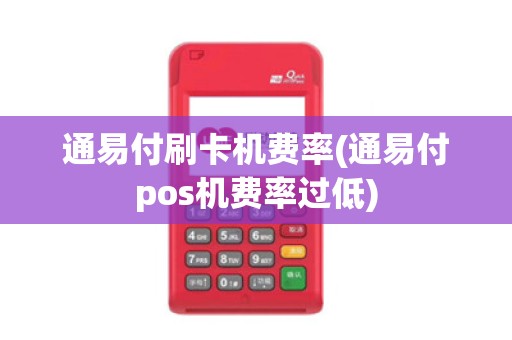 通易付刷卡机费率(通易付pos机费率过低)