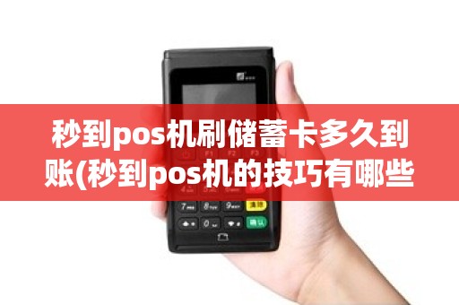 秒到pos机刷储蓄卡多久到账(秒到pos机的技巧有哪些)