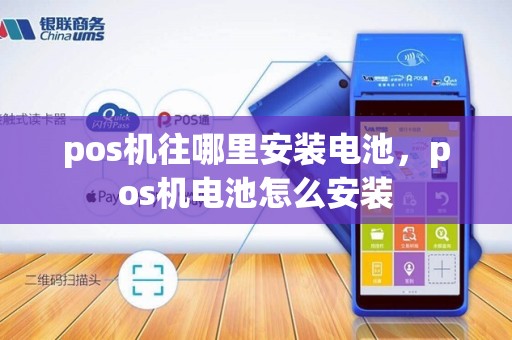 pos机往哪里安装电池，pos机电池怎么安装