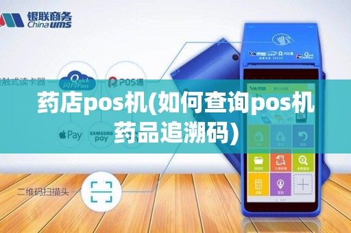 药店pos机(如何查询pos机药品追溯码)