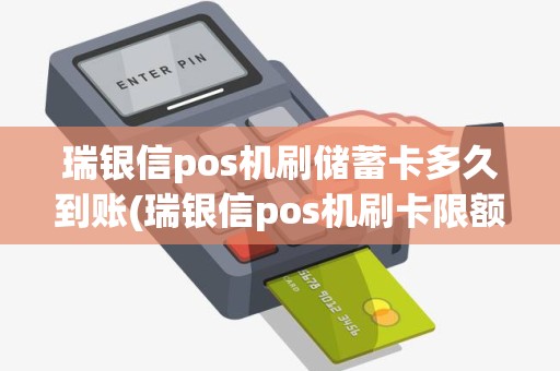 瑞银信pos机刷储蓄卡多久到账(瑞银信pos机刷卡限额)