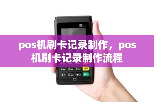 pos机刷卡记录制作，pos机刷卡记录制作流程