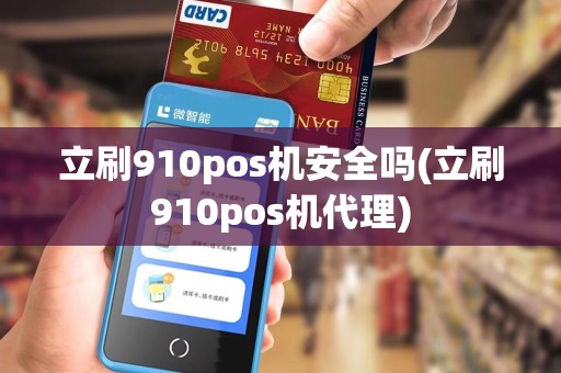 立刷910pos机安全吗(立刷910pos机代理)