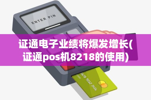 证通电子业绩将爆发增长(证通pos机8218的使用)