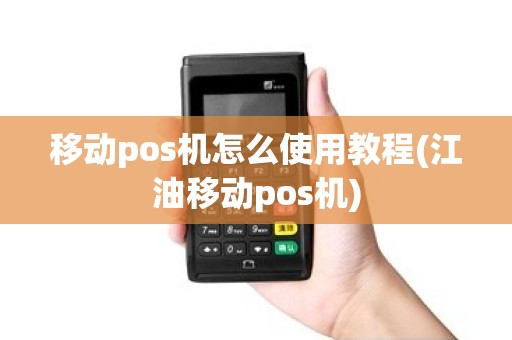 移动pos机怎么使用教程(江油移动pos机)