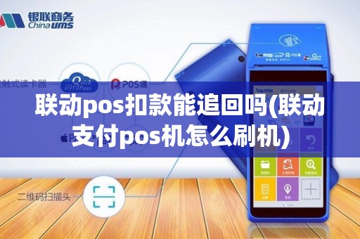 联动pos扣款能追回吗(联动支付pos机怎么刷机)