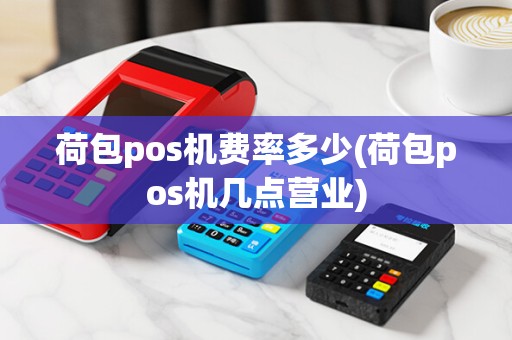 荷包pos机费率多少(荷包pos机几点营业)