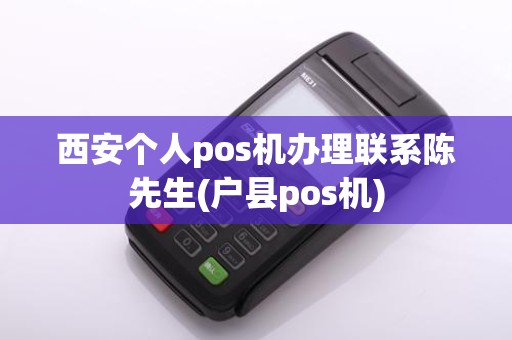 西安个人pos机办理联系陈先生(户县pos机)