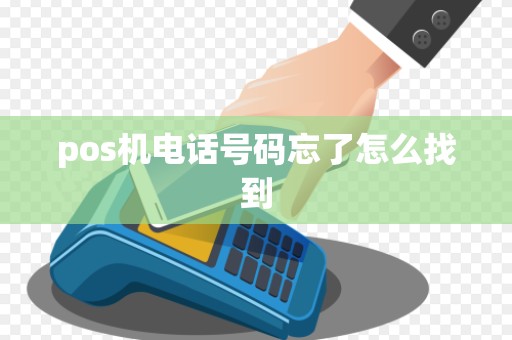 pos机电话号码忘了怎么找到