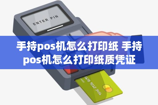 手持pos机怎么打印纸 手持pos机怎么打印纸质凭证