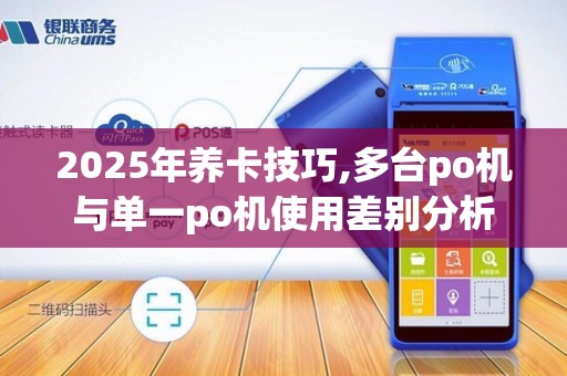 2025年养卡技巧,多台po机与单一po机使用差别分析