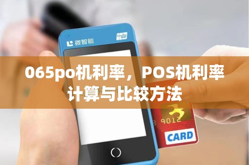 065po机利率，POS机利率计算与比较方法