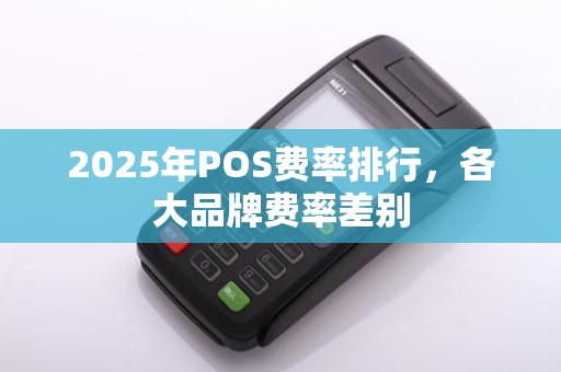 2025年POS费率排行，各大品牌费率差别
