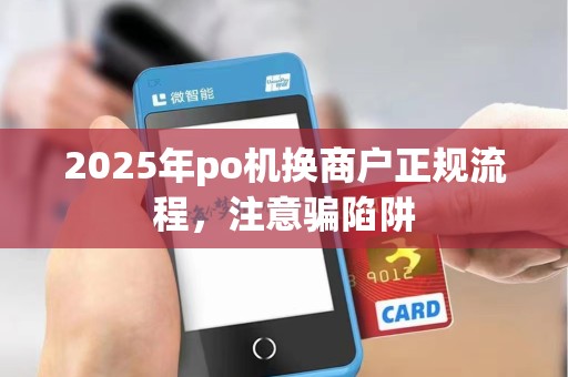 2025年po机换商户正规流程，注意骗陷阱