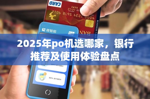 2025年po机选哪家，银行推荐及使用体验盘点