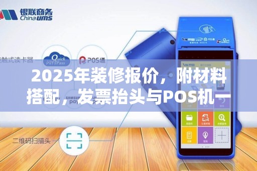 2025年装修报价，附材料搭配，发票抬头与POS机一致