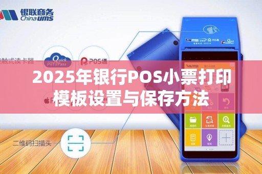 2025年银行POS小票打印模板设置与保存方法