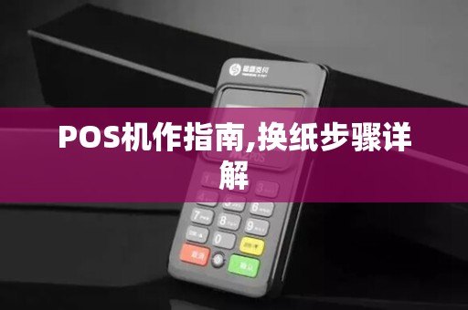 POS机作指南,换纸步骤详解