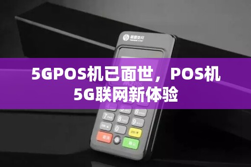 5GPOS机已面世，POS机5G联网新体验