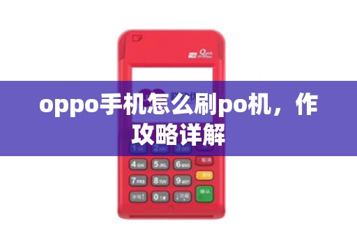 oppo手机怎么刷po机，作攻略详解