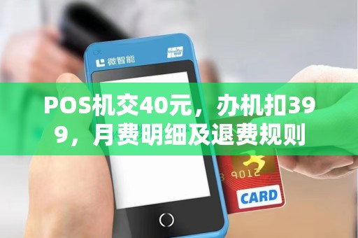 POS机交40元，办机扣399，月费明细及退费规则