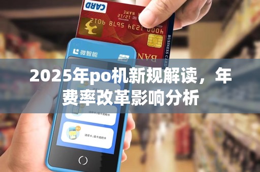 2025年po机新规解读，年费率改革影响分析