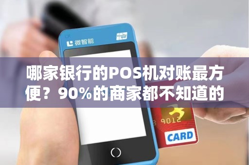哪家银行的POS机对账最方便？90%的商家都不知道的3个隐藏技巧！