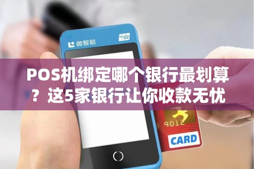 POS机绑定哪个银行最划算？这5家银行让你收款无忧！
