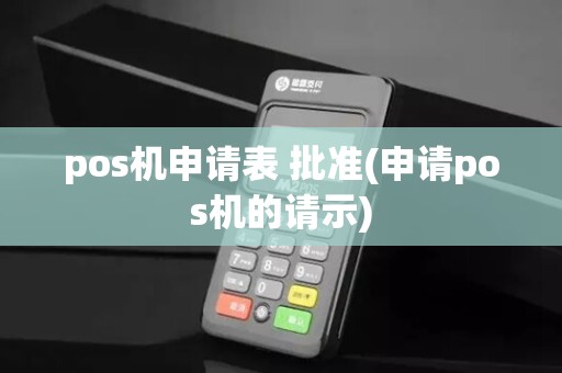 pos机申请表 批准(申请pos机的请示)