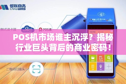 POS机市场谁主沉浮？揭秘行业巨头背后的商业密码！