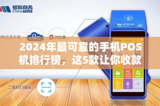 2024年最可靠的手机POS机排行榜，这5款让你收款无忧，第3款出乎意料！
